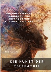 bokomslag Die Kunst der Telepathie: Ein umfassendes Handbuch für Anfänger und Fortgeschrittene