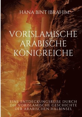 bokomslag Vorislamische Arabische Königreiche: Eine Entdeckungsreise durch die vorislamische Geschichte der arabischen Halbinsel