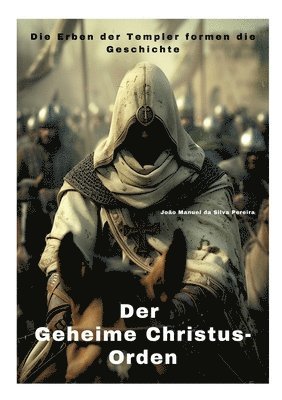 Der Geheime Christus-Orden: Die Erben der Templer formen die Geschichte