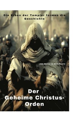 João Manuel Da Silva Pereira, João Manuel da Silva Pereira - Der Geheime Christus-Orden: Die Erben der Templer formen die Geschichte, Inbunden