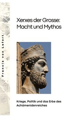 bokomslag Xerxes der Grosse: Macht und Mythos: Kriege, Politik und das Erbe des Achämenidenreiches