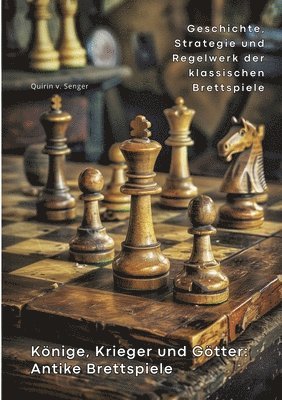 Könige, Krieger und Götter: Antike Brettspiele: Geschichte, Strategie und Regelwerk der klassischen Brettspiele 1