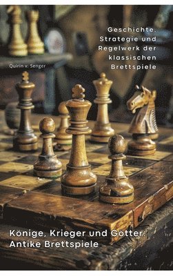 Könige, Krieger und Götter: Antike Brettspiele: Geschichte, Strategie und Regelwerk der klassischen Brettspiele 1