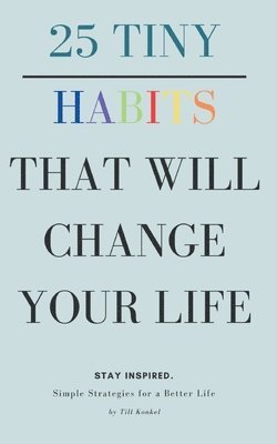 25 Tiny Habits That Will Change Your Life: Simple Strategies for a Better Life 1