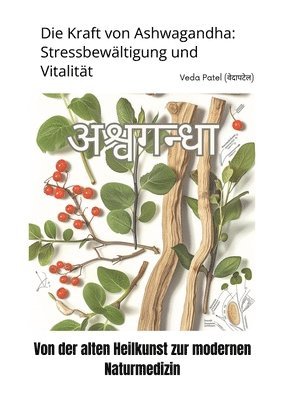 bokomslag Die Kraft von Ashwagandha: Stressbewältigung und Vitalität: Von der alten Heilkunst zur modernen Naturmedizin