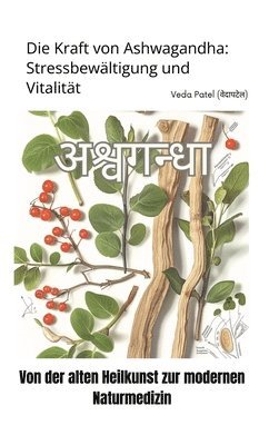 bokomslag Die Kraft von Ashwagandha: Stressbewältigung und Vitalität: Von der alten Heilkunst zur modernen Naturmedizin