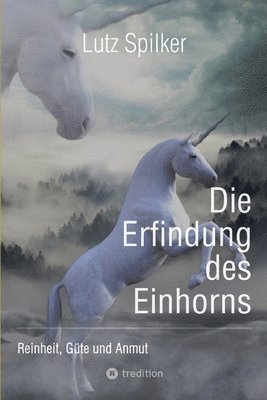 bokomslag Die Erfindung des Einhorns: Reinheit, Güte und Anmut