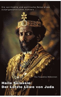 bokomslag Haile Selassie: Der Letzte Löwe von Juda: Die spirituelle und politische Reise eines außergewöhnlichen Führers