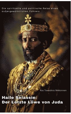 Ras Tewodros Mekonnen - Haile Selassie: Der Letzte Löwe von Juda: Die spirituelle und politische Reise eines außergewöhnlichen Führers, Inbunden