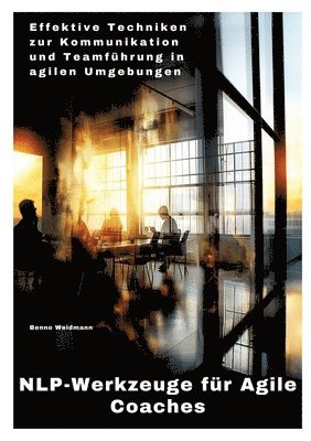 NLP-Werkzeuge für Agile Coaches: Effektive Techniken zur Kommunikation und Teamführung in agilen Umgebungen 1