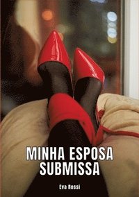 bokomslag Minha Esposa Submissa: Contos de Sexo Explícito para Adultos