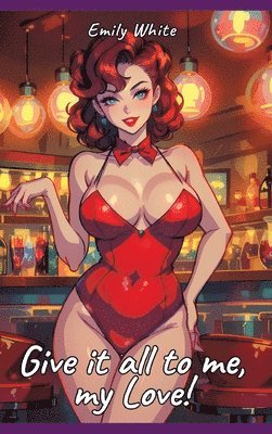 bokomslag Give it all to me, my Love!: Sexy Erotic Stories for Adults Illustrated with Hentai Pictures - Naked Illustrations