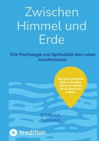 bokomslag Zwischen Himmel und Erde: Wie Psychologie und Spiritualität den Leben transformieren