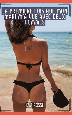 Eva Rossi - La premiere fois que mon mari m'a vue avec deux hommes: Histoires Érotiques Tabou pour Adultes, Inbunden