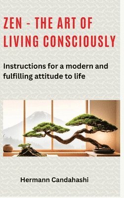 bokomslag Zen - the art of living consciously: Instructions for a modern and fulfilled attitude to life