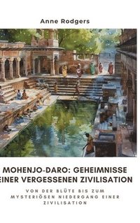 bokomslag Mohenjo-daro: Geheimnisse einer vergessenen Zivilisation: Von der Blüte bis zum mysteriösen Niedergang einer Zivilisation