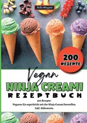 bokomslag Ninja Creami Rezeptbuch Vegan: 200 Rezepte- Veganes Eis superleicht mit der Ninja Creami herstellen. Inkl. Nährwerte. Vegane Ninja Creami Rezepte.