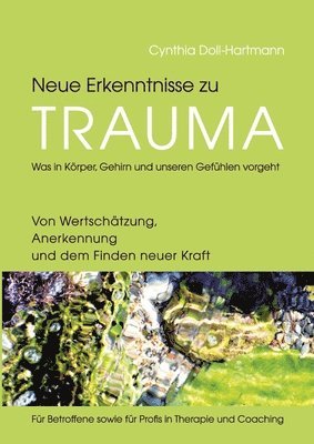 Cynthia Doll-Hartmann - Neue Erkenntnisse zu Trauma: Was in Körper, Gehirn und unseren Gefühlen vorgeht: Von Wertschätzung, Anerkennung und dem Finden neuer Kraft - Für Be, Häftad