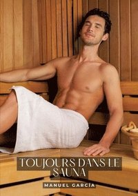 bokomslag Toujours dans le sauna: Histoires Érotiques Gay de Sexe Explicite