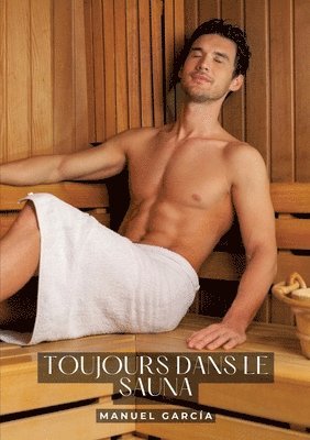 Toujours dans le sauna: Histoires Érotiques Gay de Sexe Explicite 1