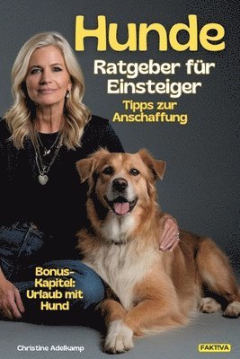 bokomslag Hunde-Ratgeber für Einsteiger: Tipps zur Anschaffung + Bonus-Kapitel: Urlaub mit Hund: Das Praxishandbuch rund um Vierbeiner