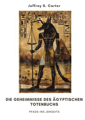 Die Geheimnisse des Ägyptischen Totenbuchs: Pfade ins Jenseits 1