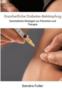 bokomslag Ganzheitliche Diabetes-Bekämpfung: Ganzheitliche Strategien zur Prävention und Therapie