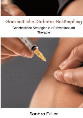 bokomslag Ganzheitliche Diabetes-Bekämpfung: Ganzheitliche Strategien zur Prävention und Therapie