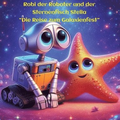 bokomslag Robi der Roboter und Stella der Sternenfisch: Die Reise zum Galaxienfest