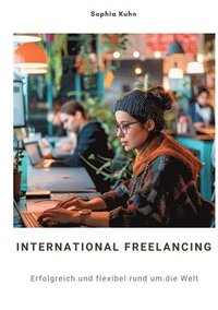 bokomslag International Freelancing: Erfolgreich und flexibel rund um die Welt