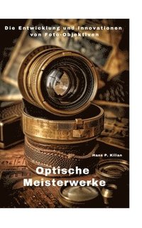 bokomslag Optische Meisterwerke: Die Entwicklung und Innovationen von Foto-Objektiven