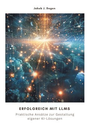 Jakob J. Degen - Erfolgreich mit LLMs: Praktische Ansätze zur Gestaltung eigener KI-Lösungen, Häftad