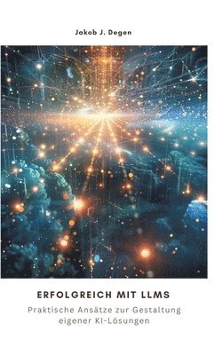 Erfolgreich mit LLMs: Praktische Ansätze zur Gestaltung eigener KI-Lösungen