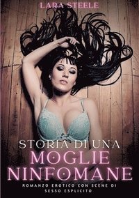 bokomslag Storia di una Moglie Ninfomane: Romanzo Erotico con Scene di Sesso Esplicito