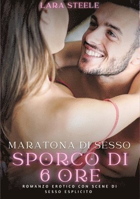 bokomslag Maratona di sesso sporco di sei ore: Romanzo Erotico con Scene di Sesso Esplicito