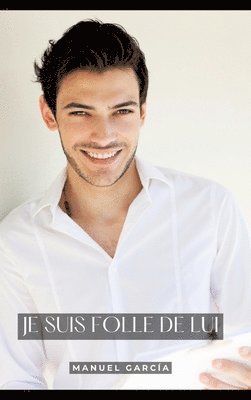 Manuel García - Je suis Folle de Lui: Histoires Érotiques Gay de Sexe Explicite, Inbunden