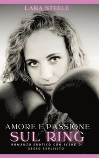 bokomslag Amore e Passione sul Ring: Romanzo Erotico con Scene di Sesso Esplicito