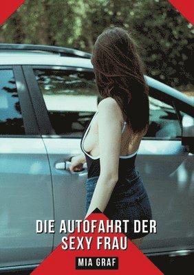 bokomslag Die Autofahrt der sexy Frau: Geschichten mit explizitem Sex für Erwachsene