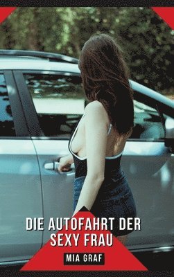 bokomslag Die Autofahrt der sexy Frau: Geschichten mit explizitem Sex für Erwachsene