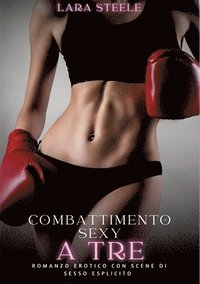 bokomslag Combattimento Sexy a Tre: Romanzo Erotico con Scene di Sesso Esplicito