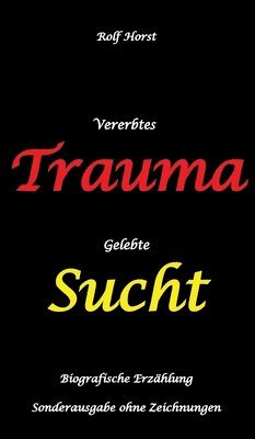 bokomslag Vererbtes Trauma - Gelebte Sucht: Suizid, Sucht, uneheliche Kinder, Patchwork Familie, Fassade, Lügen, Versagensängste, Scheidungen, Trauma, Psychothe