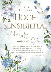 bokomslag Hochsensibilität und der Weg unserer Seele: Wie du als hochsensibler Mensch die Zeichen deiner Seele erkennst, die Schöpferkraft in dir entfachst & de