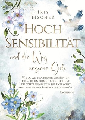 bokomslag Hochsensibilität und der Weg unserer Seele: Wie du als hochsensibler Mensch die Zeichen deiner Seele erkennst, die Schöpferkraft in dir entfachst & de