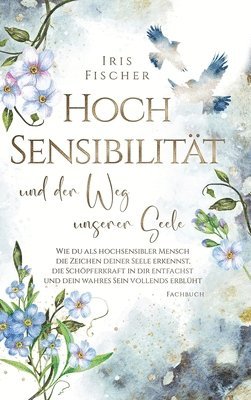 bokomslag Hochsensibilität und der Weg unserer Seele: Wie du als hochsensibler Mensch die Zeichen deiner Seele erkennst, die Schöpferkraft in dir entfachst & de