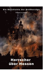 bokomslag Herrscher über Hessen: Die Geschichte der Großherzöge