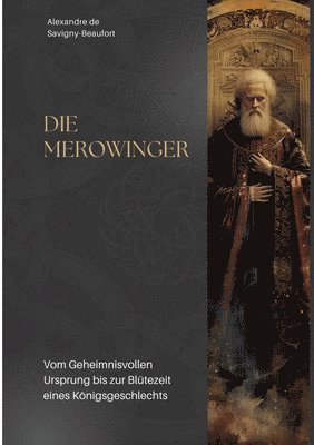 bokomslag Die Merowinger: Vom Geheimnisvollen Ursprung bis zur Blütezeit eines Königsgeschlechts