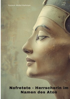 Yasmin Abdel-Rahman - Nofretete: Herrscherin im Namen des Aton, Häftad