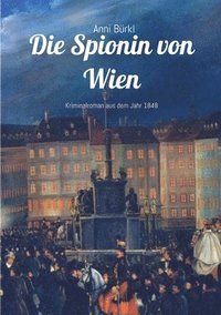 bokomslag Die Spionin von Wien: Kriminalroman aus dem Jahr 1848