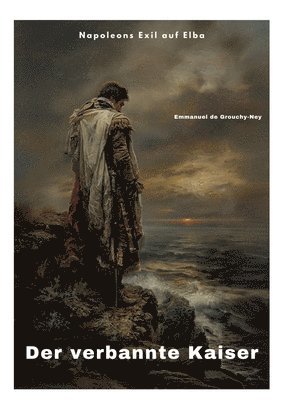 Emmanuel de Grouchy-Ney - Der verbannte Kaiser: Napoleons Exil auf Elba, Häftad