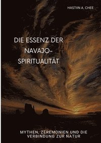 bokomslag Die Essenz der Navajo-Spiritualität: Mythen, Zeremonien und die Verbindung zur Natur